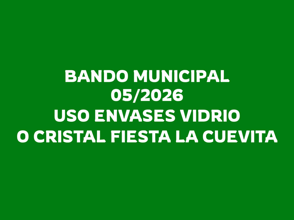 BANDO MUNICIPAL 05/2026 - PROHIBICIÓN ENVASES VIDRIO O CRISTAL EN LA CUEVITA